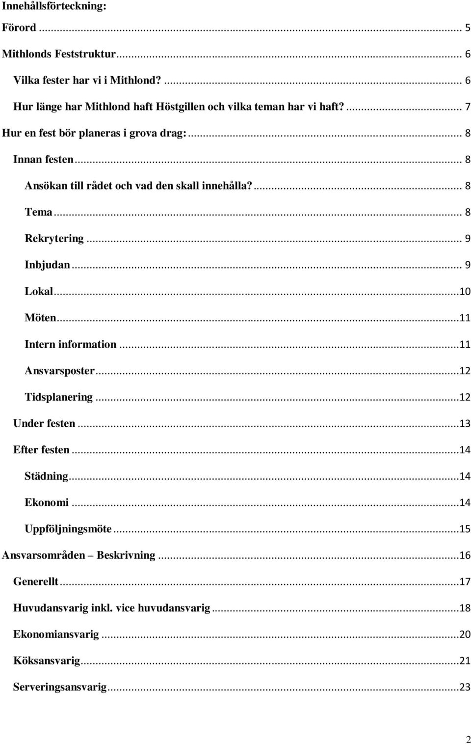 .. 9 Lokal...10 Möten...11 Intern information...11 Ansvarsposter...12 Tidsplanering...12 Under festen...13 Efter festen...14 Städning...14 Ekonomi.