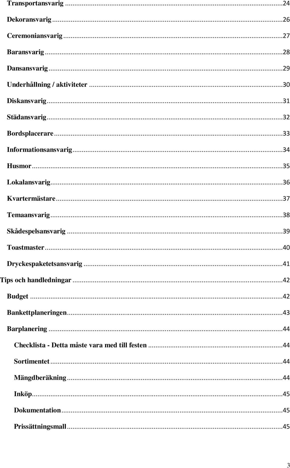 ..38 Skådespelsansvarig...39 Toastmaster...40 Dryckespaketetsansvarig...41 Tips och handledningar...42 Budget...42 Bankettplaneringen.