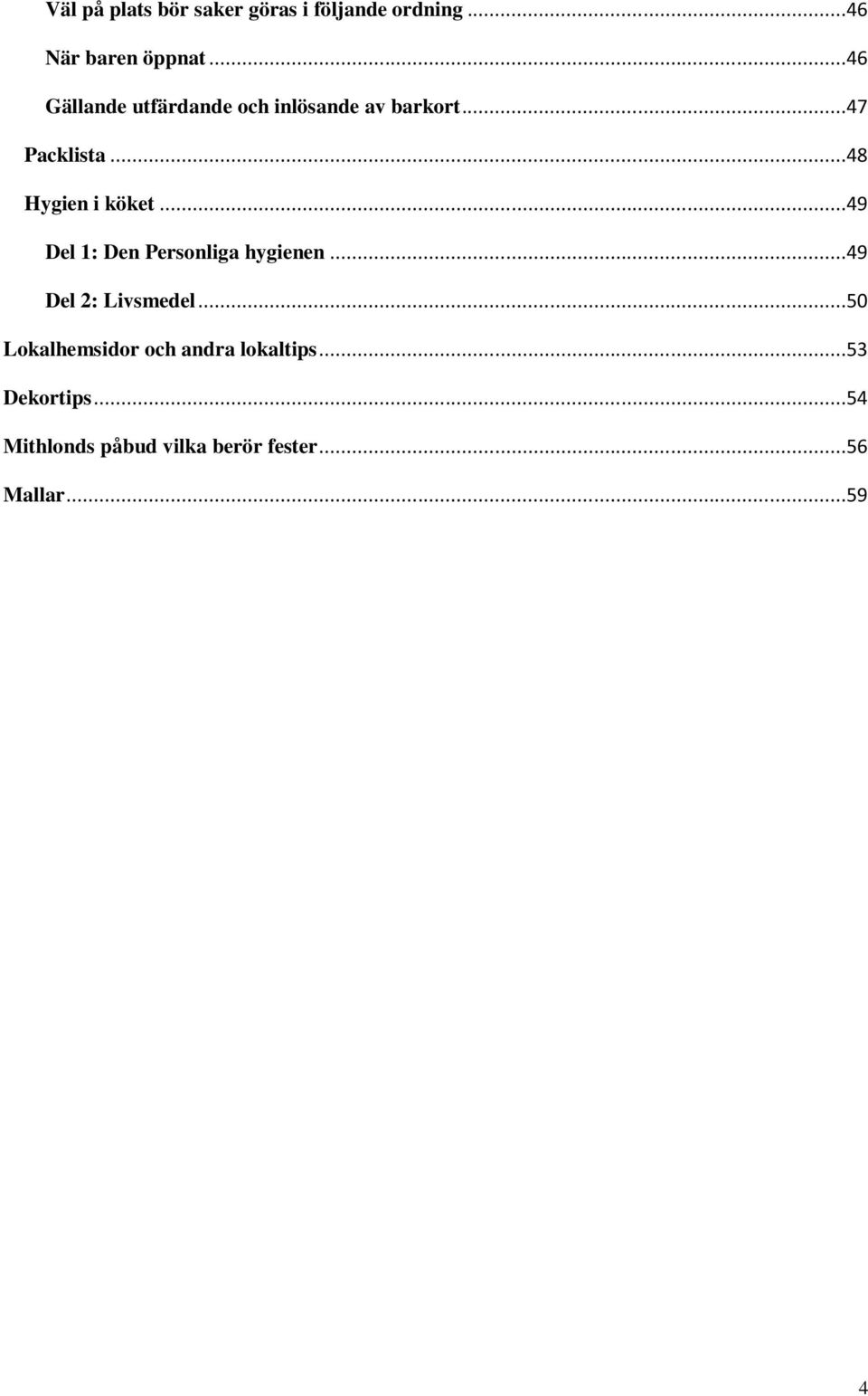 ..48 Hygien i köket...49 Del 1: Den Personliga hygienen...49 Del 2: Livsmedel.