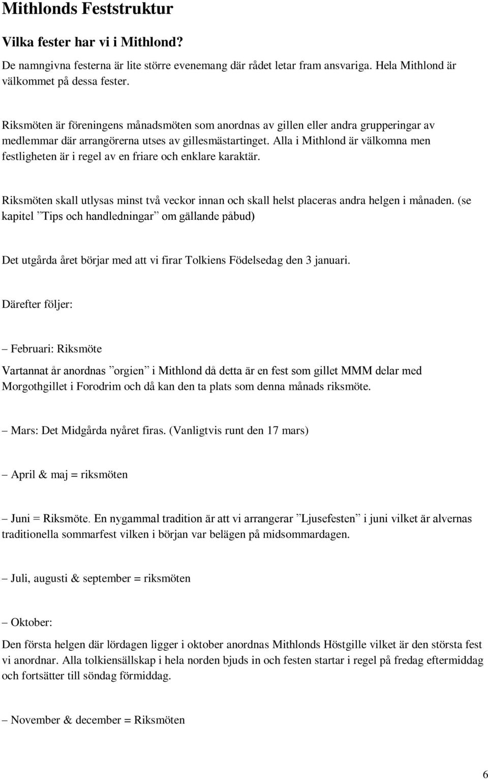 Alla i Mithlond är välkomna men festligheten är i regel av en friare och enklare karaktär. Riksmöten skall utlysas minst två veckor innan och skall helst placeras andra helgen i månaden.