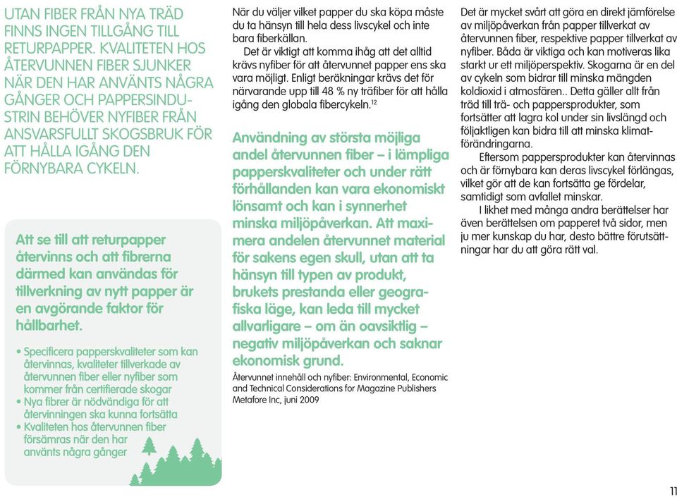 Att se till att returpapper återvinns och att fibrerna därmed kan användas för tillverkning av nytt papper är en avgörande faktor för hållbarhet.