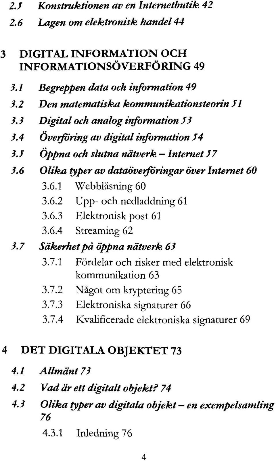 6 Olika typer av dataöverföringar över Internet 60 3.6.1 Webbläsning 60 3.6.2 Upp- och nedladdning 61 3.6.3 Elektronisk post 61 3.6.4 Streaming 62 3.7 