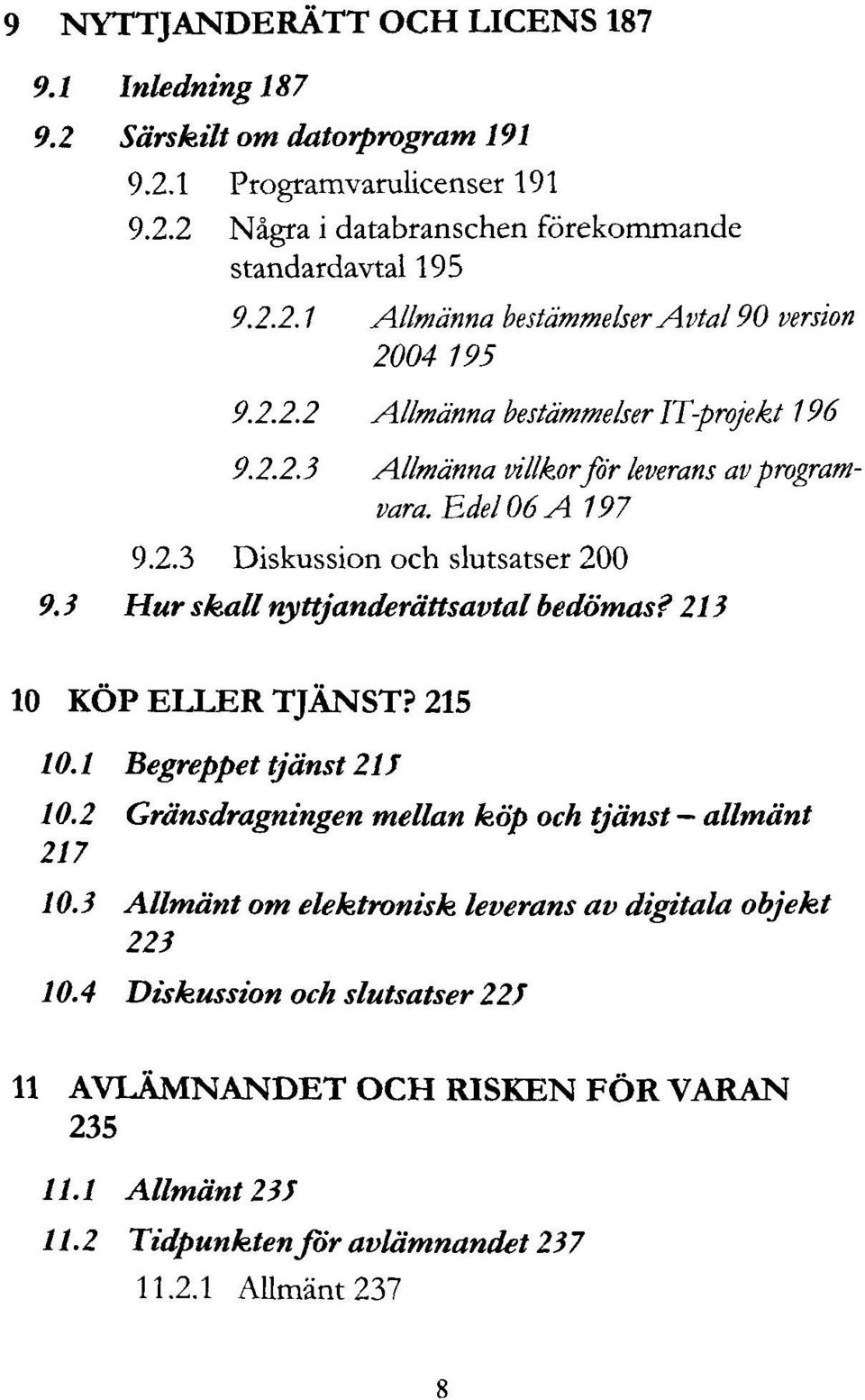 3 Hur skall nyttjanderättsavtal bedömas? 213 10 KÖP ELLER TJÄNST? 215 10.1 Begreppet tjänst 21J 10.2 Gränsdragningen mellan köp och tjänst allmänt 217 10.