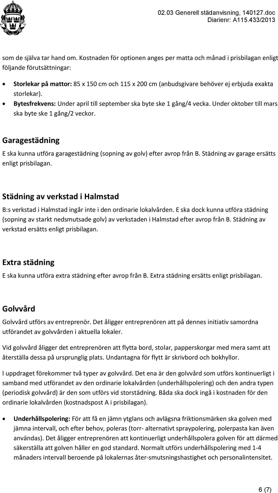 Bytesfrekvens: Under april till september ska byte ske 1 gång/4 vecka. Under oktober till mars ska byte ske 1 gång/2 veckor.