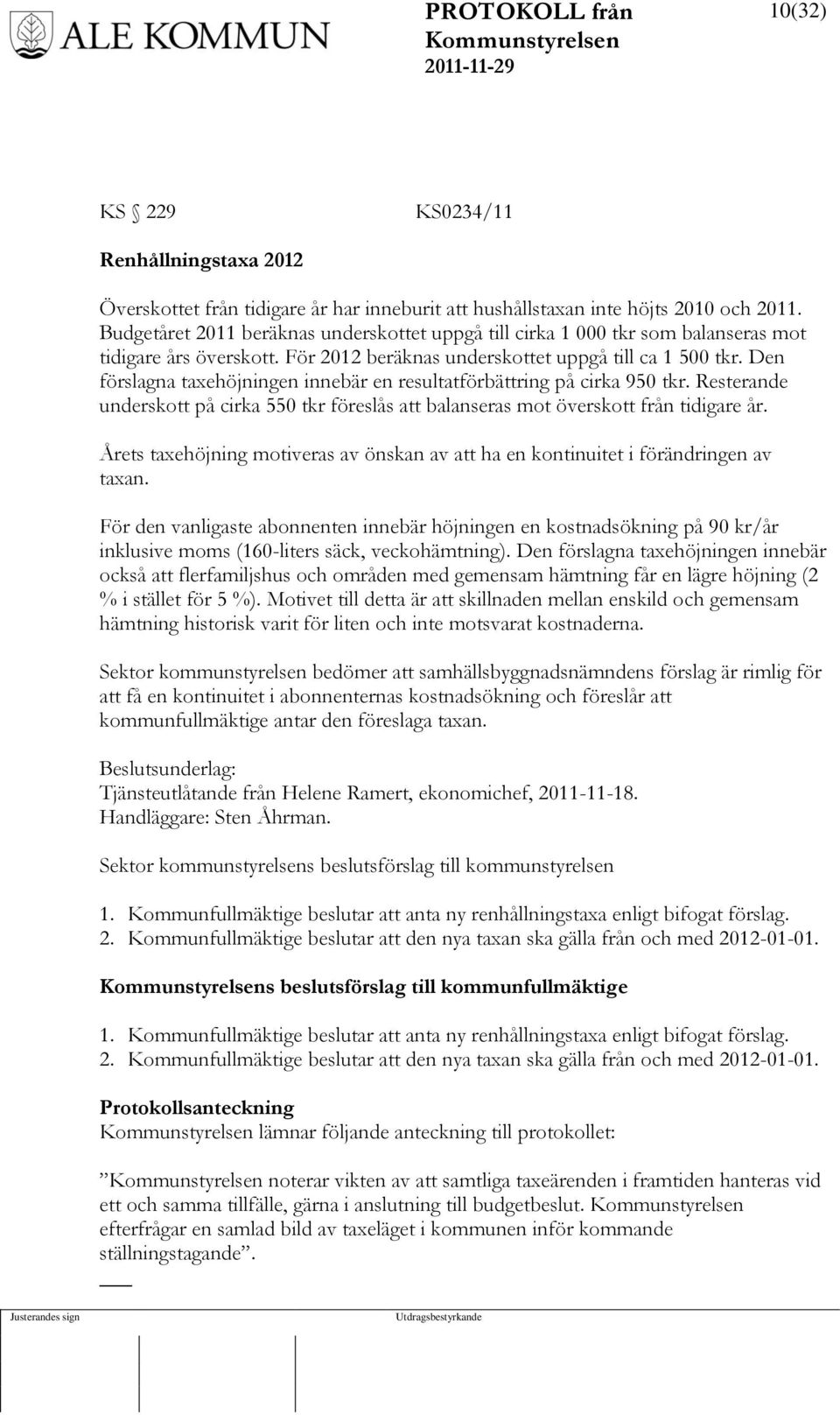 Den förslagna taxehöjningen innebär en resultatförbättring på cirka 950 tkr. Resterande underskott på cirka 550 tkr föreslås att balanseras mot överskott från tidigare år.