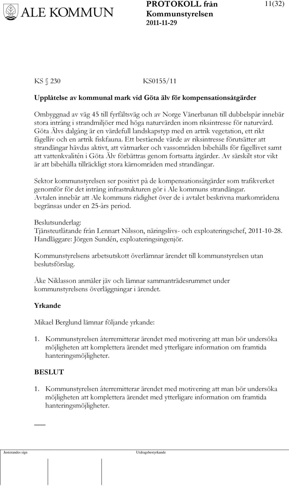 Ett bestående värde av riksintresse förutsätter att strandängar hävdas aktivt, att våtmarker och vassområden bibehålls för fågellivet samt att vattenkvalitén i Göta Älv förbättras genom fortsatta