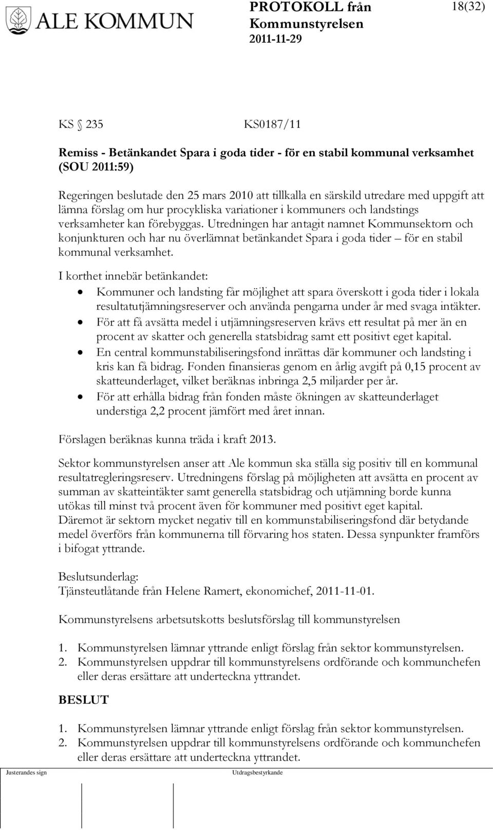 Utredningen har antagit namnet Kommunsektorn och konjunkturen och har nu överlämnat betänkandet Spara i goda tider för en stabil kommunal verksamhet.