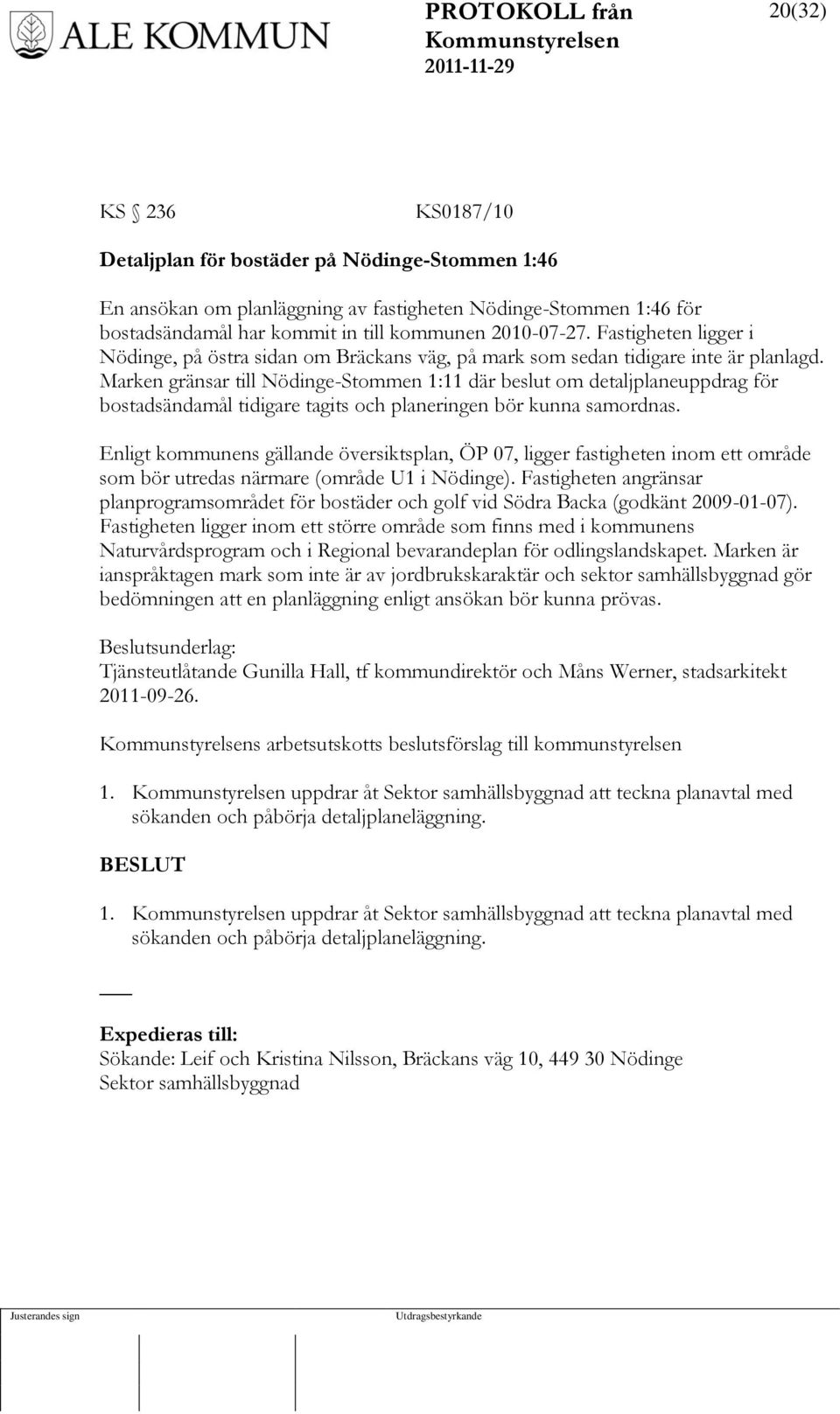 Marken gränsar till Nödinge-Stommen 1:11 där beslut om detaljplaneuppdrag för bostadsändamål tidigare tagits och planeringen bör kunna samordnas.