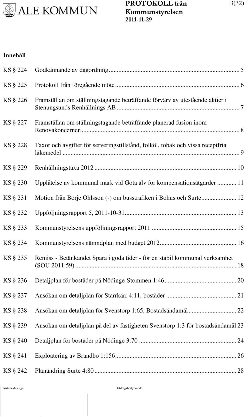 .. 7 Framställan om ställningstagande beträffande planerad fusion inom Renovakoncernen... 8 Taxor och avgifter för serveringstillstånd, folköl, tobak och vissa receptfria läkemedel.