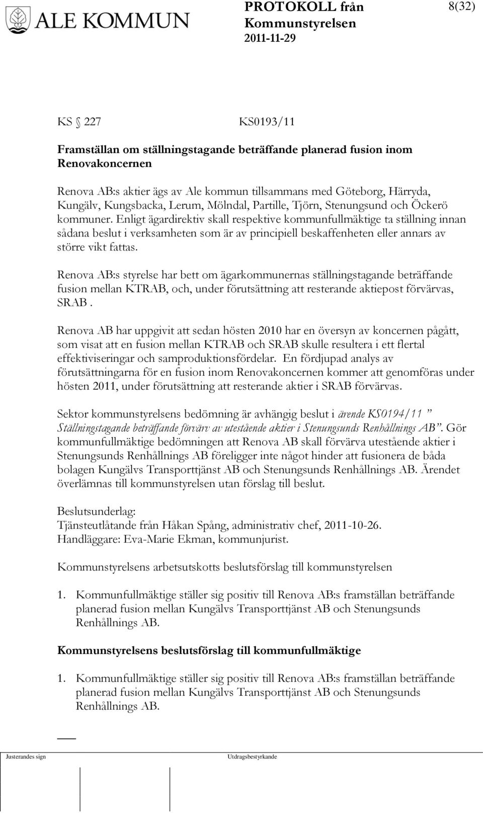 Enligt ägardirektiv skall respektive kommunfullmäktige ta ställning innan sådana beslut i verksamheten som är av principiell beskaffenheten eller annars av större vikt fattas.