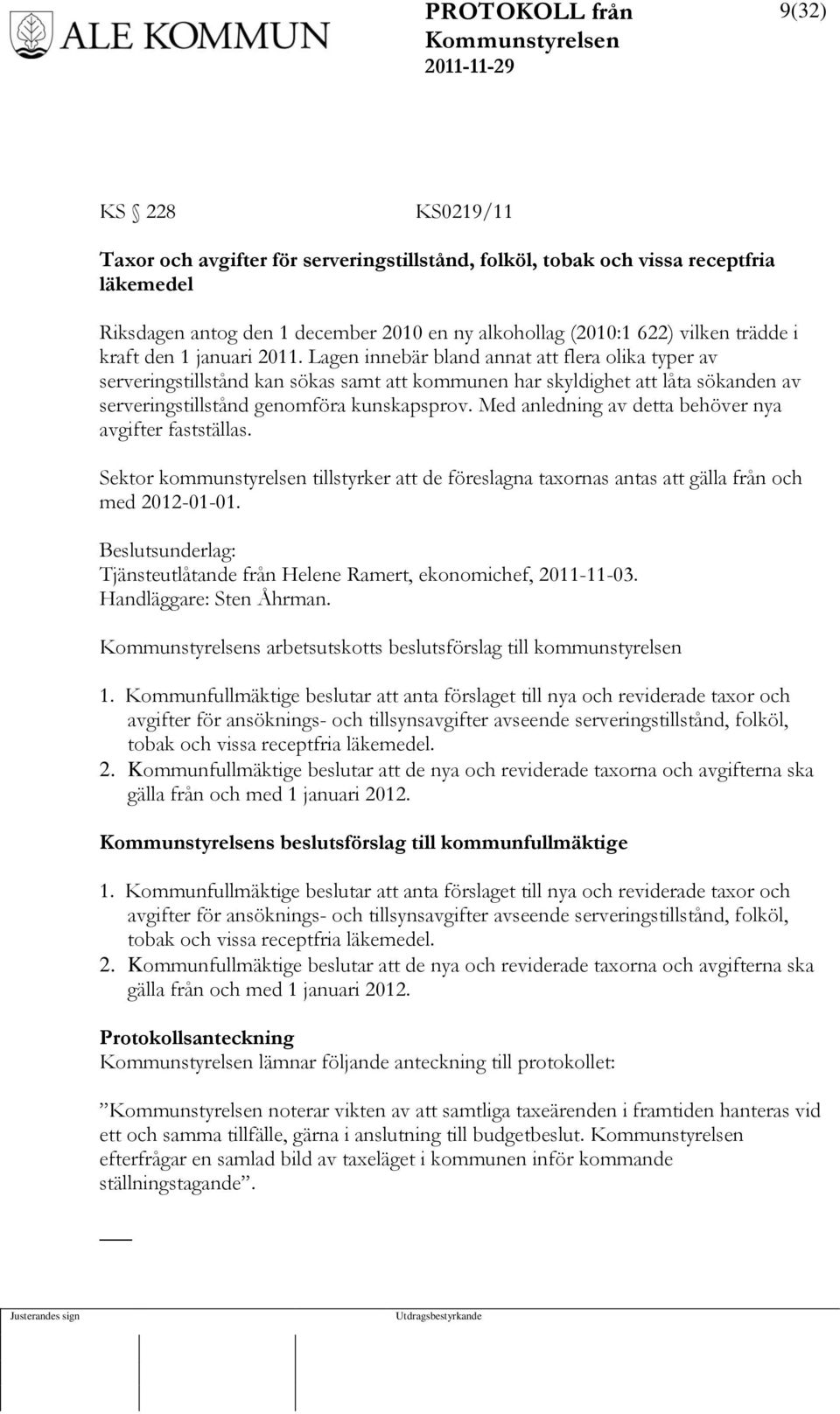 Med anledning av detta behöver nya avgifter fastställas. Sektor kommunstyrelsen tillstyrker att de föreslagna taxornas antas att gälla från och med 2012-01-01.