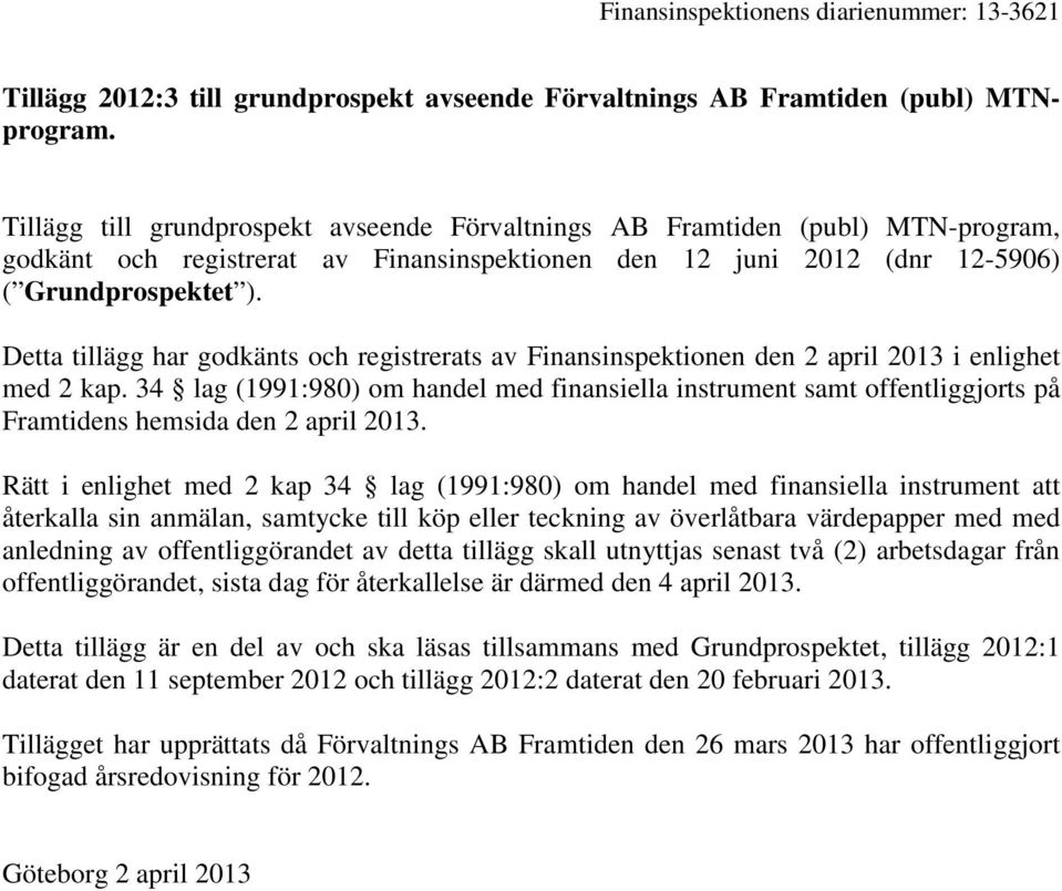 Detta tillägg har godkänts och registrerats av Finansinspektionen den 2 april 2013 i enlighet med 2 kap.