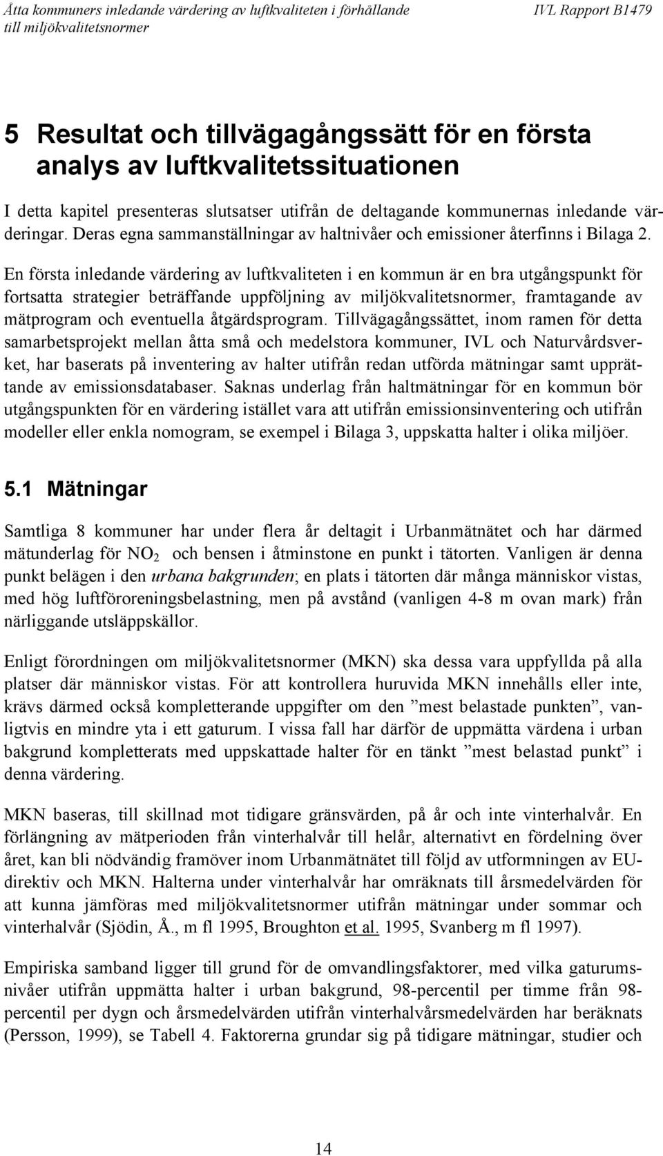 En första inledande värdering av luftkvaliteten i en kommun är en bra utgångspunkt för fortsatta strategier beträffande uppföljning av miljökvalitetsnormer, framtagande av mätprogram och eventuella