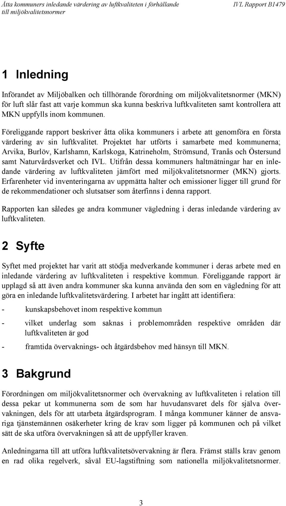 Projektet har utförts i samarbete med kommunerna; Arvika, Burlöv, Karlshamn, Karlskoga, Katrineholm, Strömsund, Tranås och Östersund samt Naturvårdsverket och IVL.