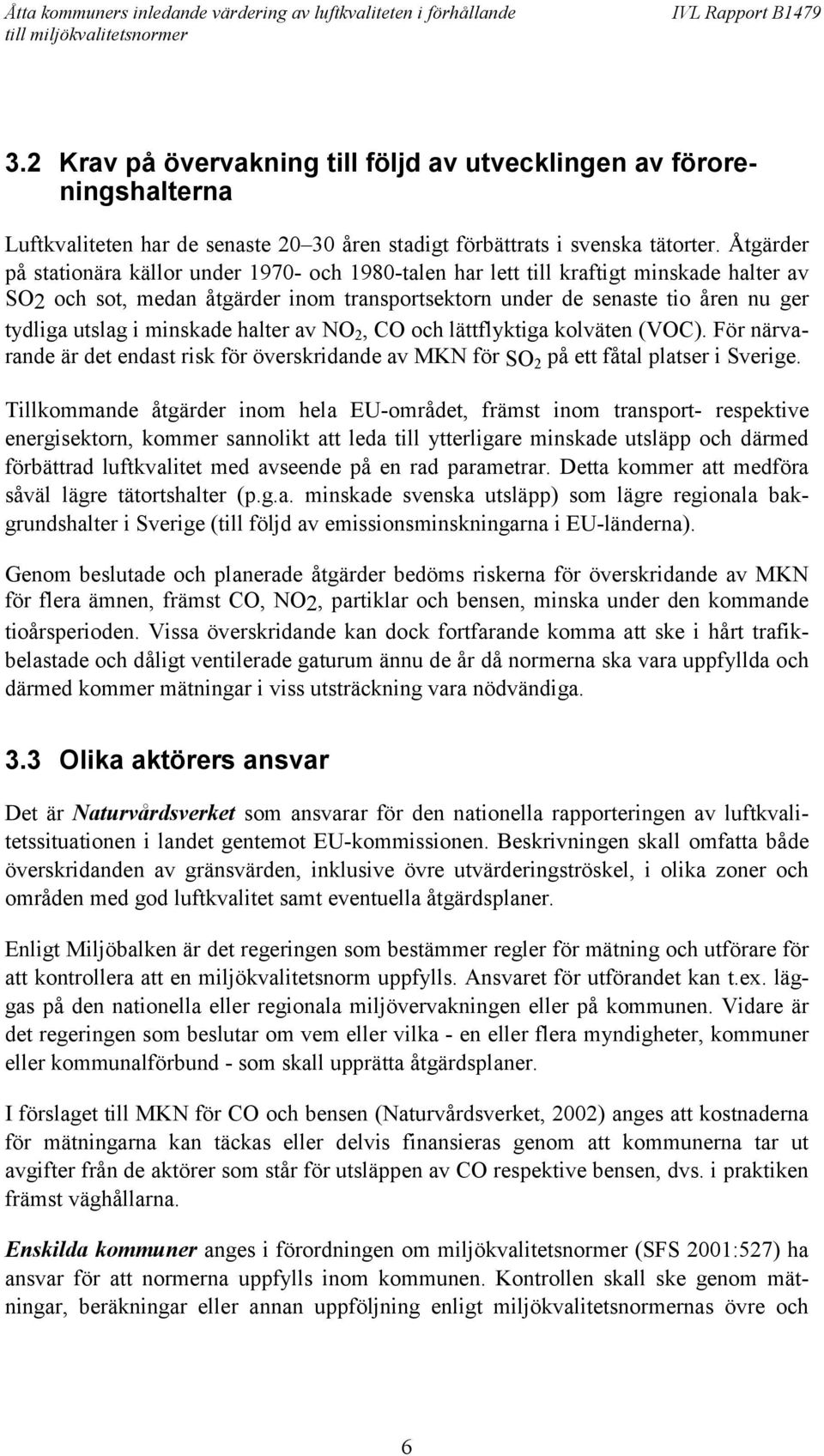 minskade halter av NO 2, CO och lättflyktiga kolväten (VOC). För närvarande är det endast risk för överskridande av MKN för SO 2 på ett fåtal platser i Sverige.