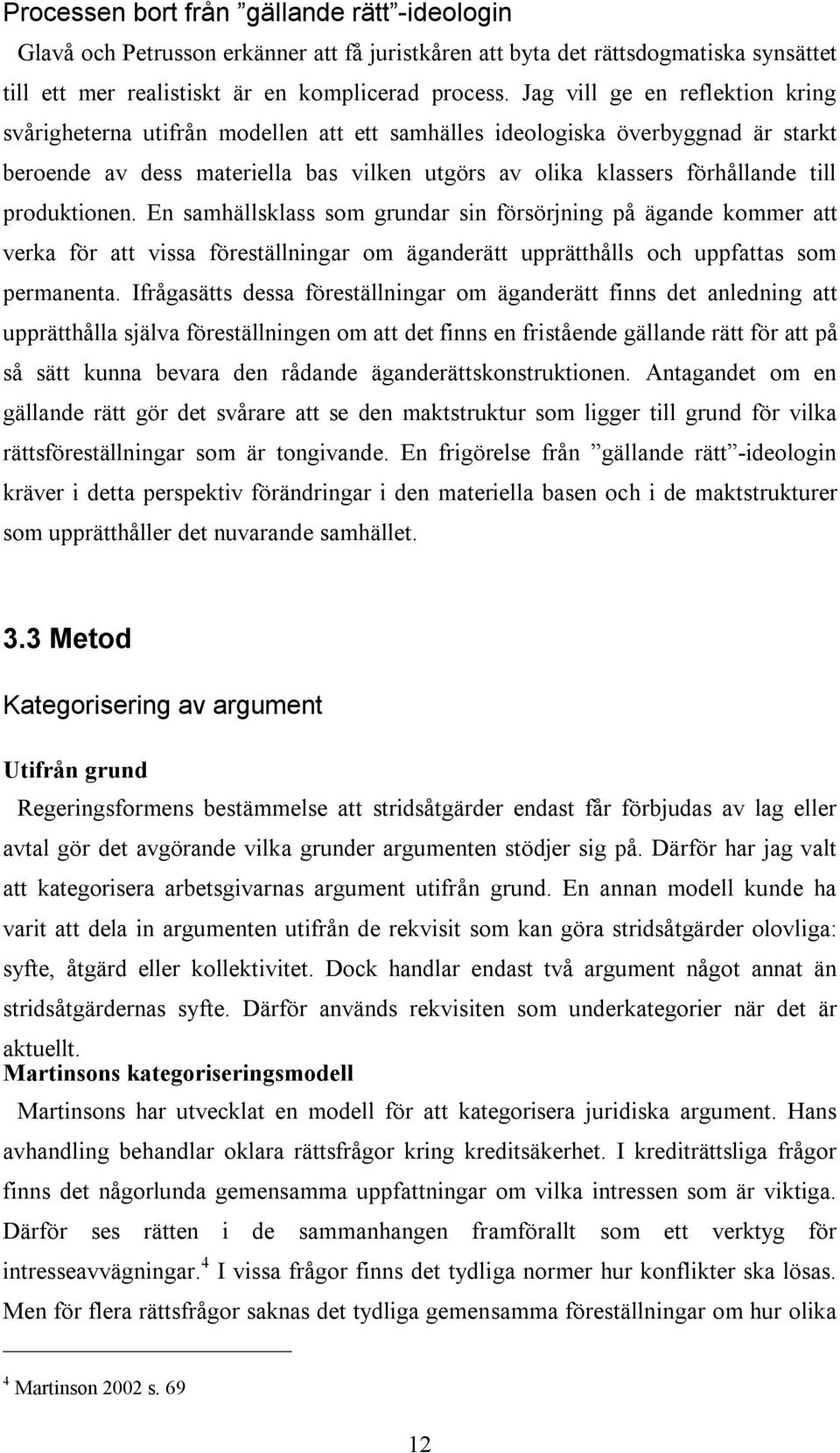 produktionen. En samhällsklass som grundar sin försörjning på ägande kommer att verka för att vissa föreställningar om äganderätt upprätthålls och uppfattas som permanenta.