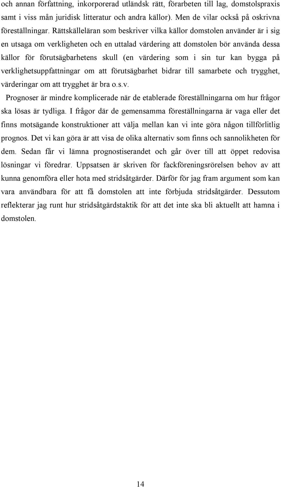 värdering som i sin tur kan bygga på verklighetsuppfattningar om att förutsägbarhet bidrar till samarbete och trygghet, värderingar om att trygghet är bra o.s.v. Prognoser är mindre komplicerade när de etablerade föreställningarna om hur frågor ska lösas är tydliga.