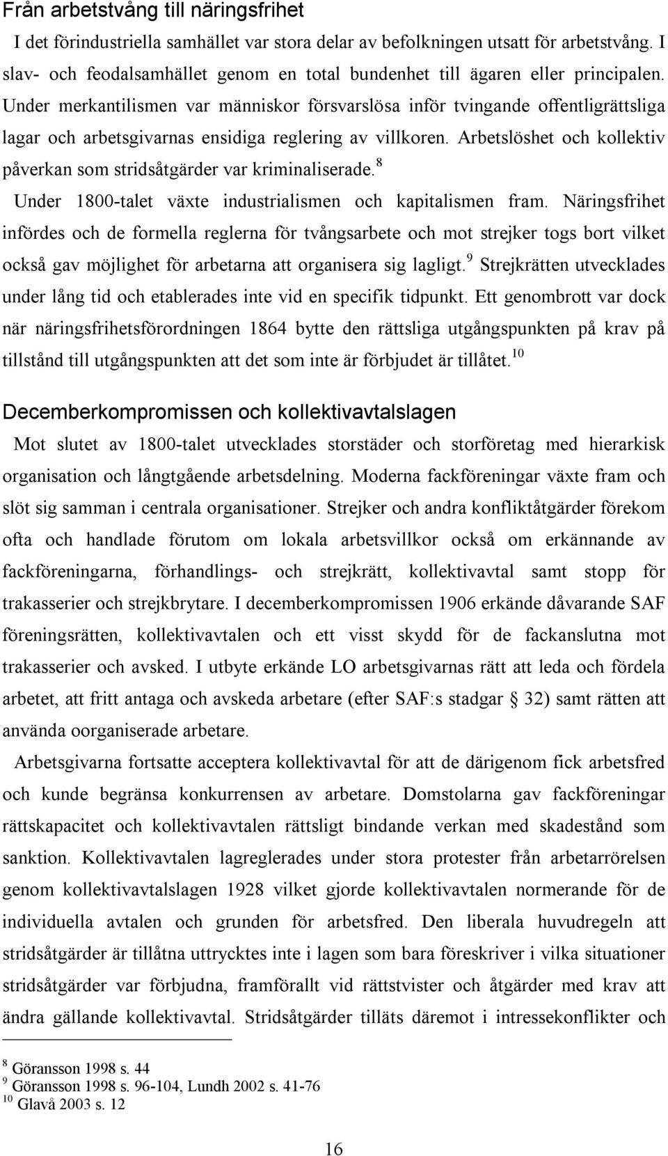 Under merkantilismen var människor försvarslösa inför tvingande offentligrättsliga lagar och arbetsgivarnas ensidiga reglering av villkoren.