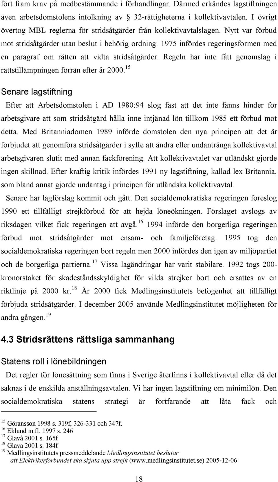 1975 infördes regeringsformen med en paragraf om rätten att vidta stridsåtgärder. Regeln har inte fått genomslag i rättstillämpningen förrän efter år 2000.