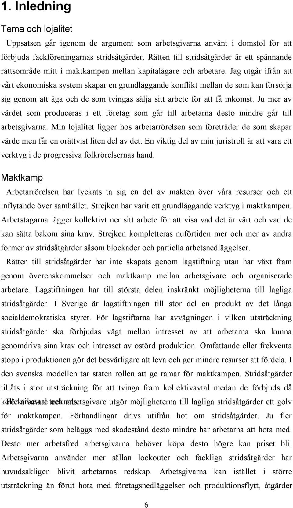 Jag utgår ifrån att vårt ekonomiska system skapar en grundläggande konflikt mellan de som kan försörja sig genom att äga och de som tvingas sälja sitt arbete för att få inkomst.