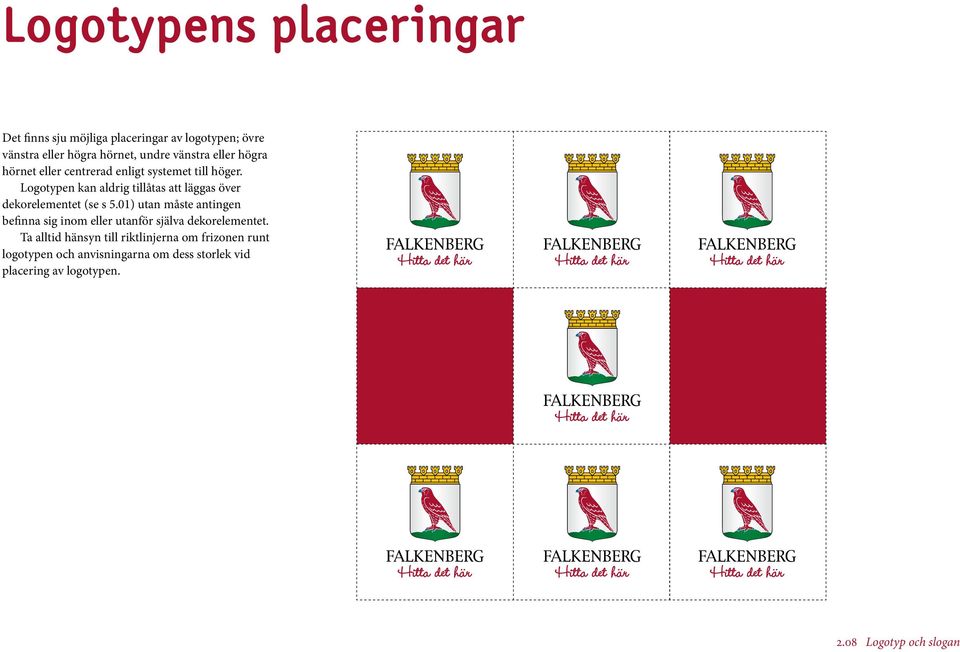 Logotypen kan aldrig tillåtas att läggas över dekorelementet (se s 5.