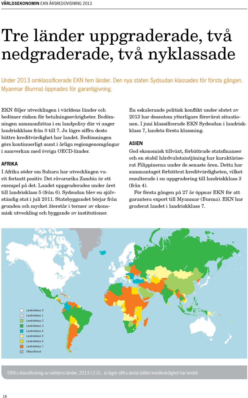 Bedömningen sammanfattas i en landpolicy där vi anger landriskklass från 0 till 7. Ju lägre siffra desto bättre kreditvärdighet har landet.