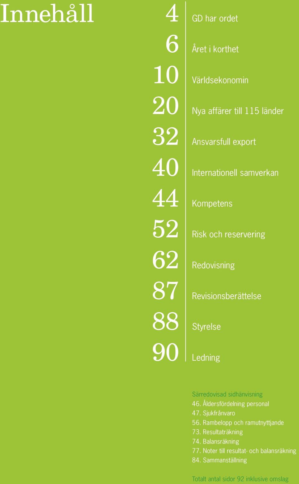 Styrelse 90 Ledning Särredovisad sidhänvisning 46. Åldersfördelning personal 47. Sjukfrånvaro 56. Rambelopp och ramutnyttjande 73.