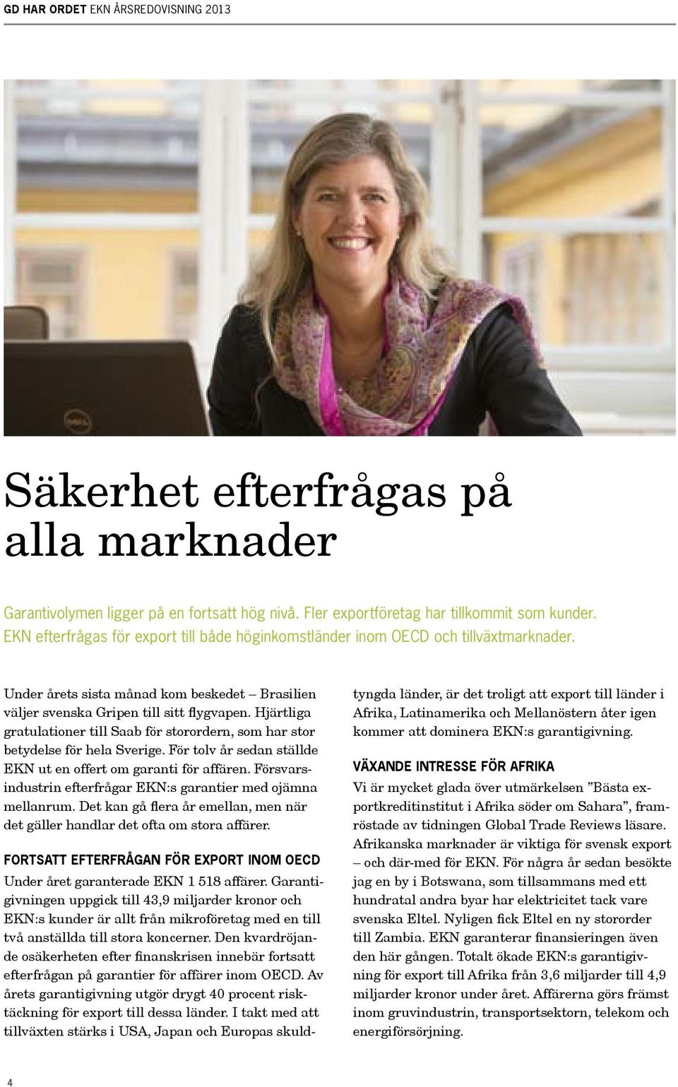 Hjärtliga gratulationer till Saab för storordern, som har stor betydelse för hela Sverige. För tolv år sedan ställde EKN ut en offert om garanti för affären.