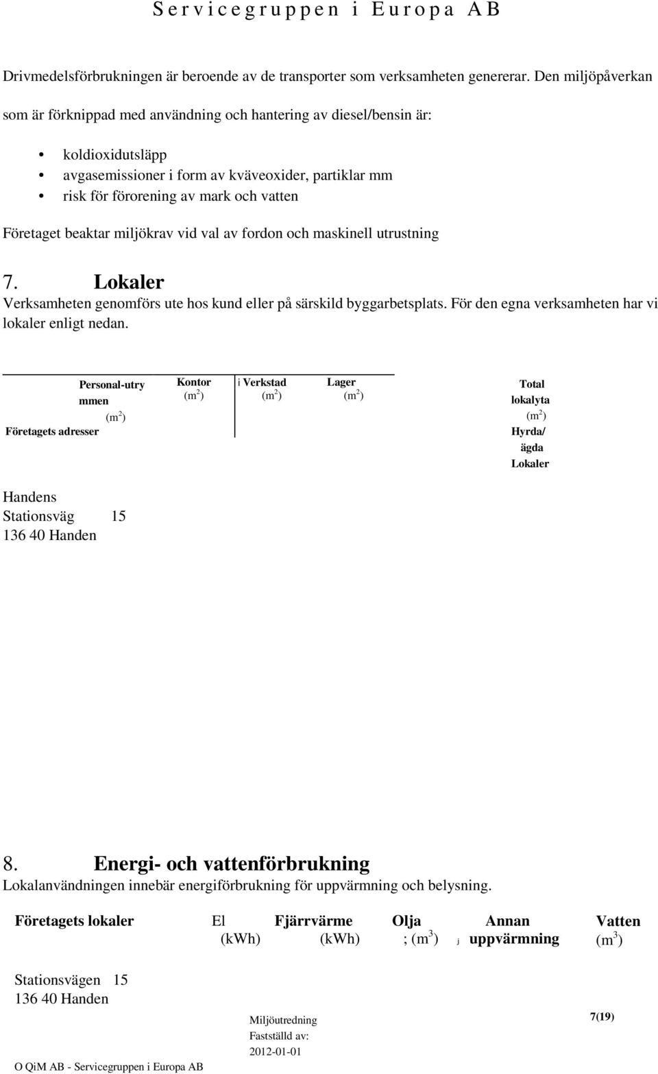 Företaget beaktar miljökrav vid val av fordon och maskinell utrustning 7. Lokaler Verksamheten genomförs ute hos kund eller på särskild byggarbetsplats.