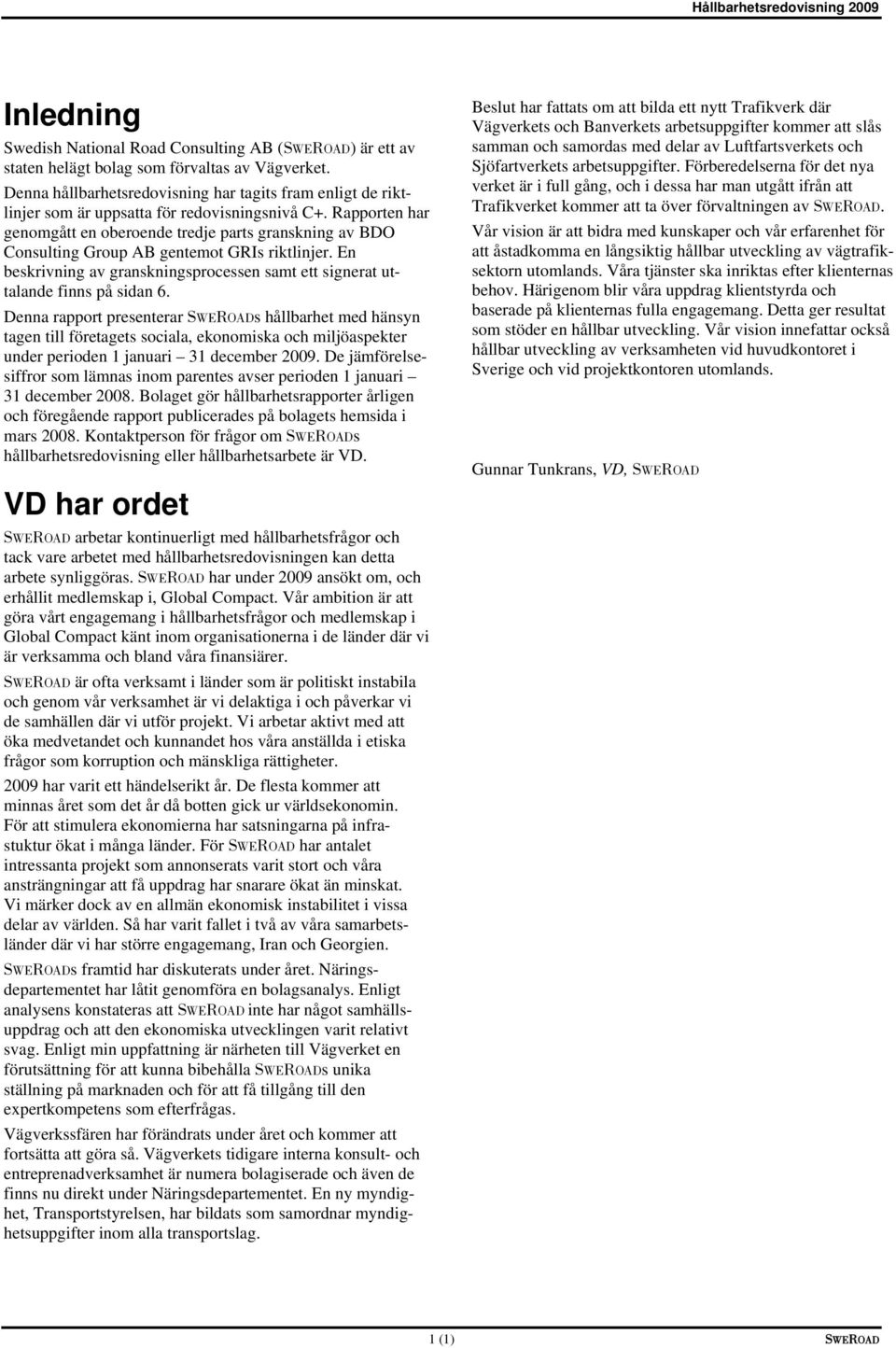 Rapporten har genomgått en oberoende tredje parts granskning av BDO Consulting Group AB gentemot GRIs riktlinjer. En beskrivning av granskningsprocessen samt ett signerat uttalande finns på sidan 6.