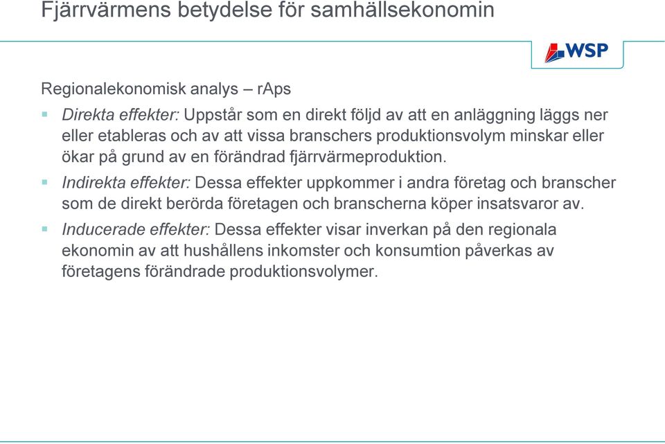 Indirekta effekter: Dessa effekter uppkommer i andra företag och branscher som de direkt berörda företagen och branscherna köper