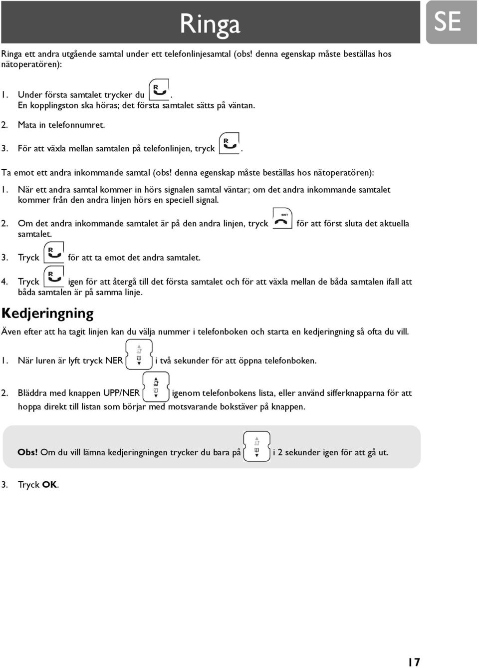 denna egenskap måste beställas hos nätoperatören): 1. När ett andra samtal kommer in hörs signalen samtal väntar; om det andra inkommande samtalet kommer från den andra linjen hörs en speciell signal.