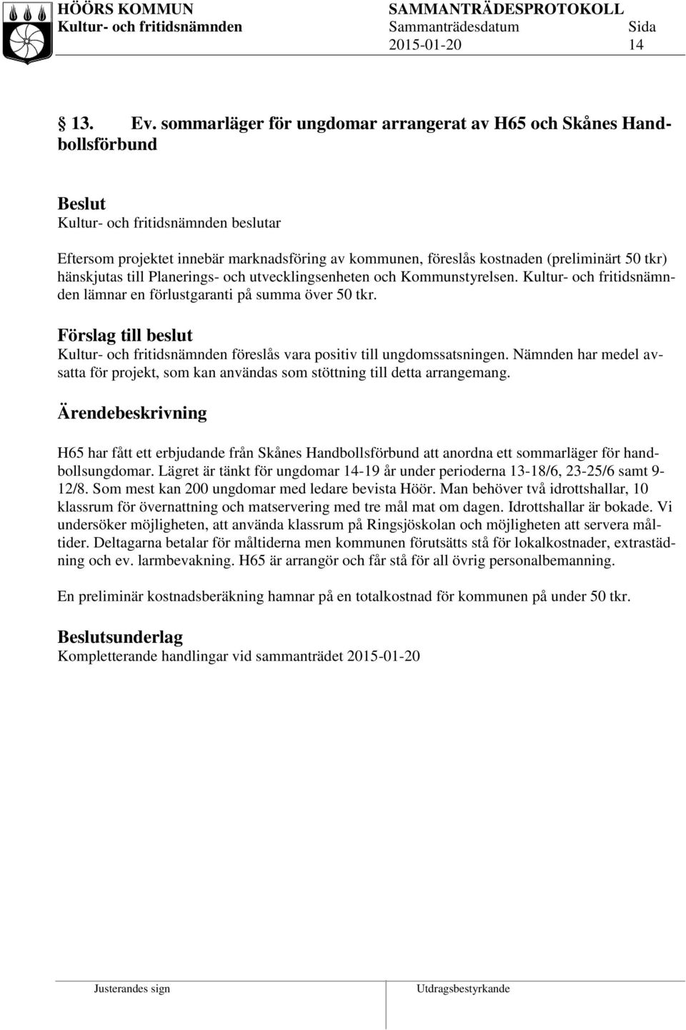 utvecklingsenheten och Kommunstyrelsen. Kultur- och fritidsnämnden lämnar en förlustgaranti på summa över 50 tkr.