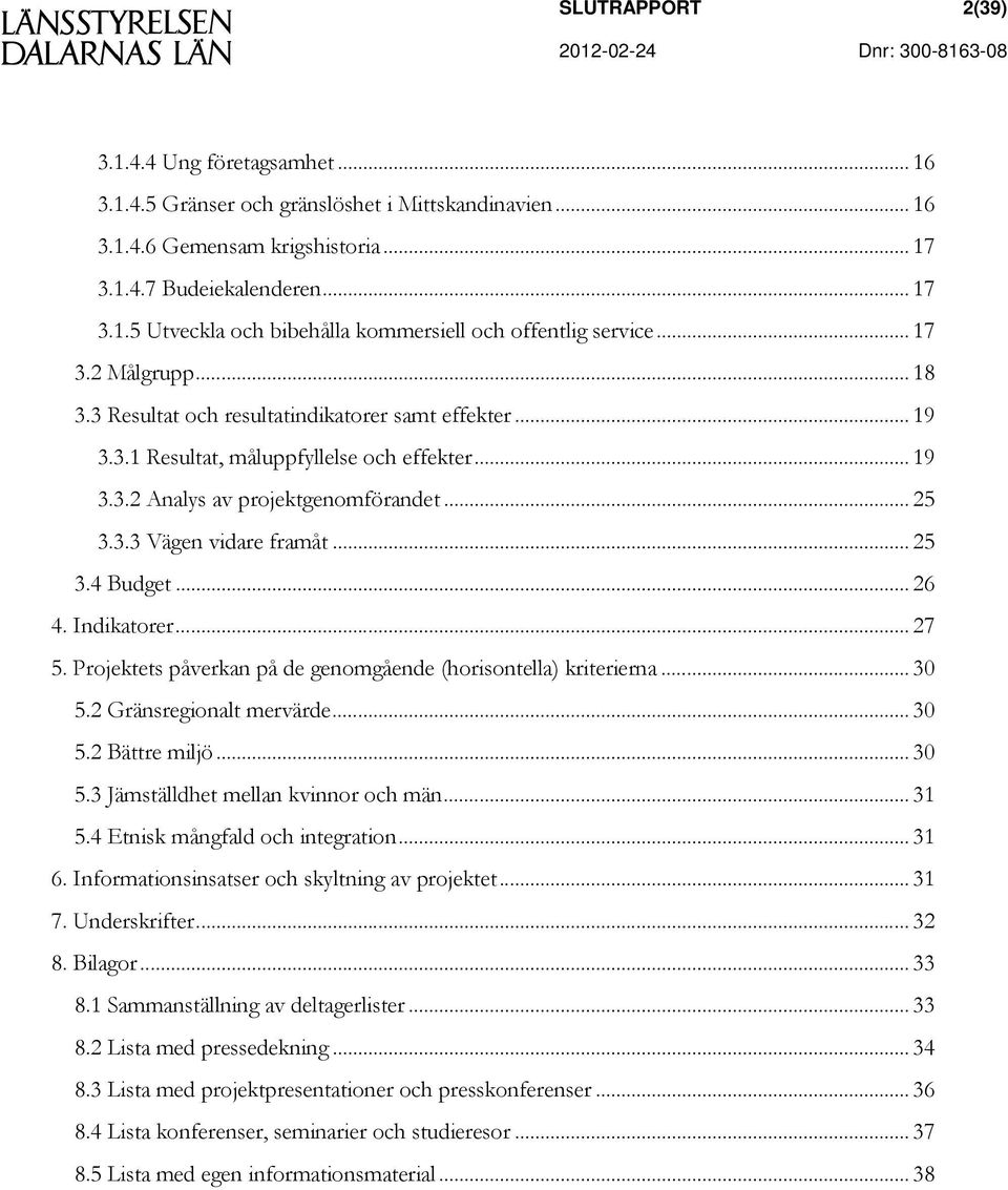 .. 25 3.4 Budget... 26 4. Indikatorer... 27 5. Projektets påverkan på de genomgående (horisontella) kriterierna... 30 5.2 Gränsregionalt mervärde... 30 5.2 Bättre miljö... 30 5.3 Jämställdhet mellan kvinnor och män.