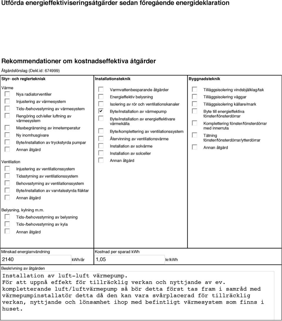 innetemperatur Ny inomhusgivare Byte/installation av tryckstyrda pumpar Injustering av ventilationssystem Tidsstyrning av ventilationssystem Behovsstyrning av ventilationssystem Byte/installation av