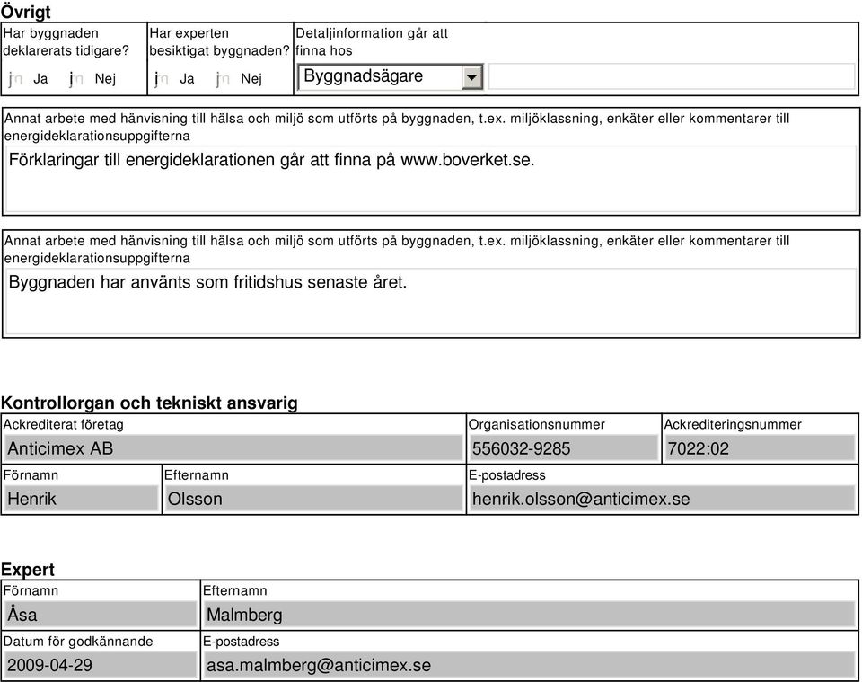 miljöklassning, enkäter eller kommentarer till energideklarationsuppgifterna Förklaringar till energideklarationen går att finna på www.boverket.se.