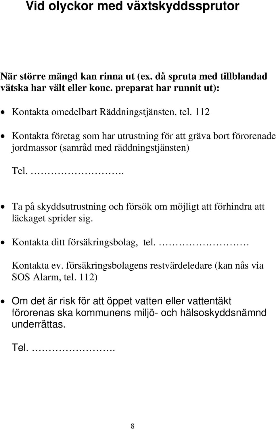 112 Kontakta företag som har utrustning för att gräva bort förorenade jordmassor (samråd med räddningstjänsten) Tel.