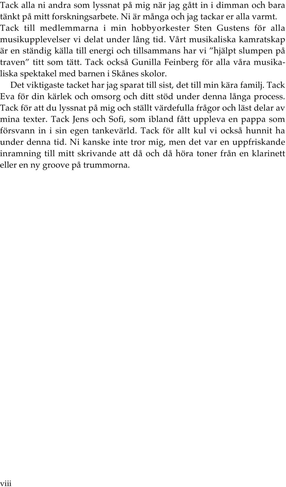 Vårt musikaliska kamratskap är en ständig källa till energi och tillsammans har vi hjälpt slumpen på traven titt som tätt.