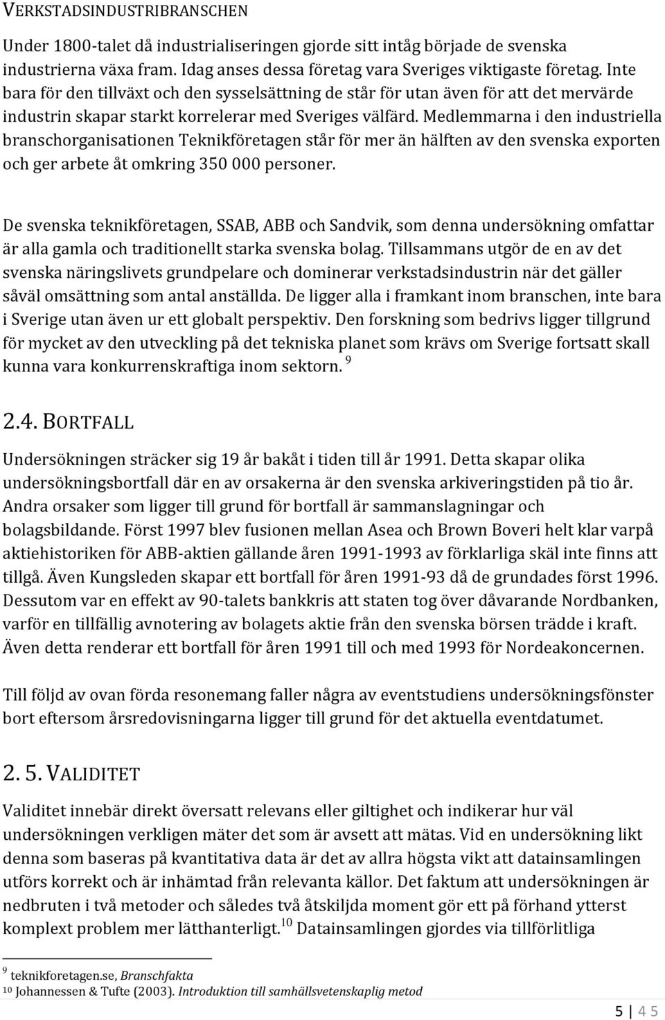 Medlemmarna i den industriella branschorganisationen Teknikföretagen står för mer än hälften av den svenska exporten och ger arbete åt omkring 350 000 personer.