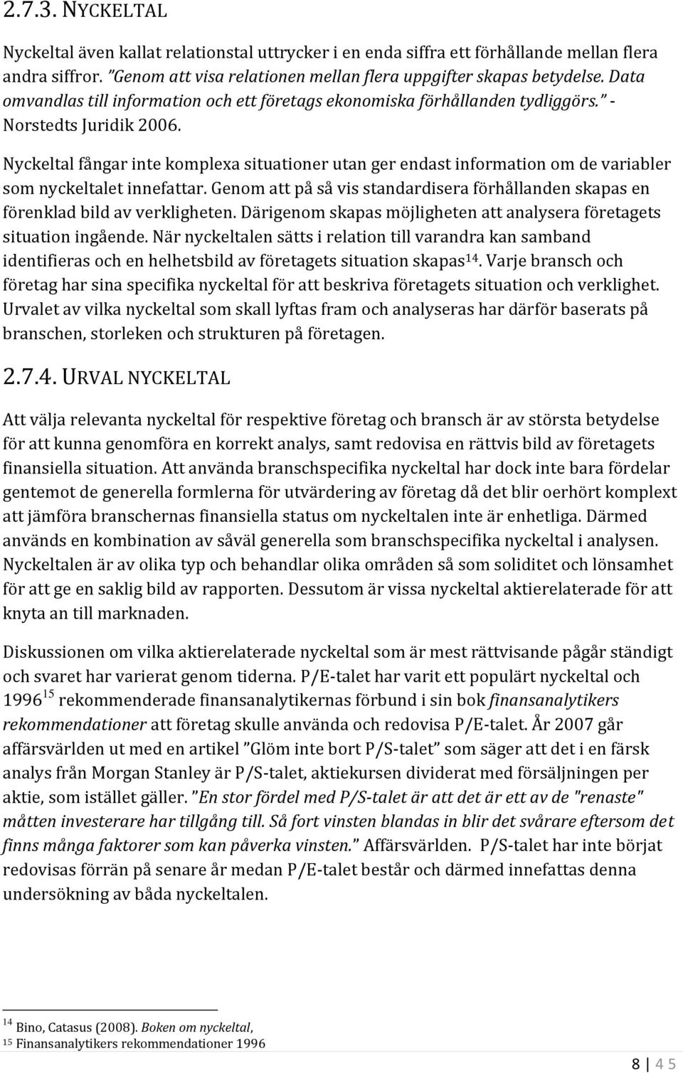 Nyckeltal fångar inte komplexa situationer utan ger endast information om de variabler som nyckeltalet innefattar.