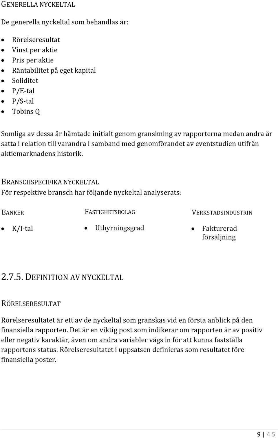 BRANSCHSPECIFIKA NYCKELTAL För respektive bransch har följande nyckeltal analyserats: BANKER FASTIGHETSBOLAG VERKSTADSINDUSTRIN K/I-tal Uthyrningsgrad Fakturerad försäljning 2.7.5.