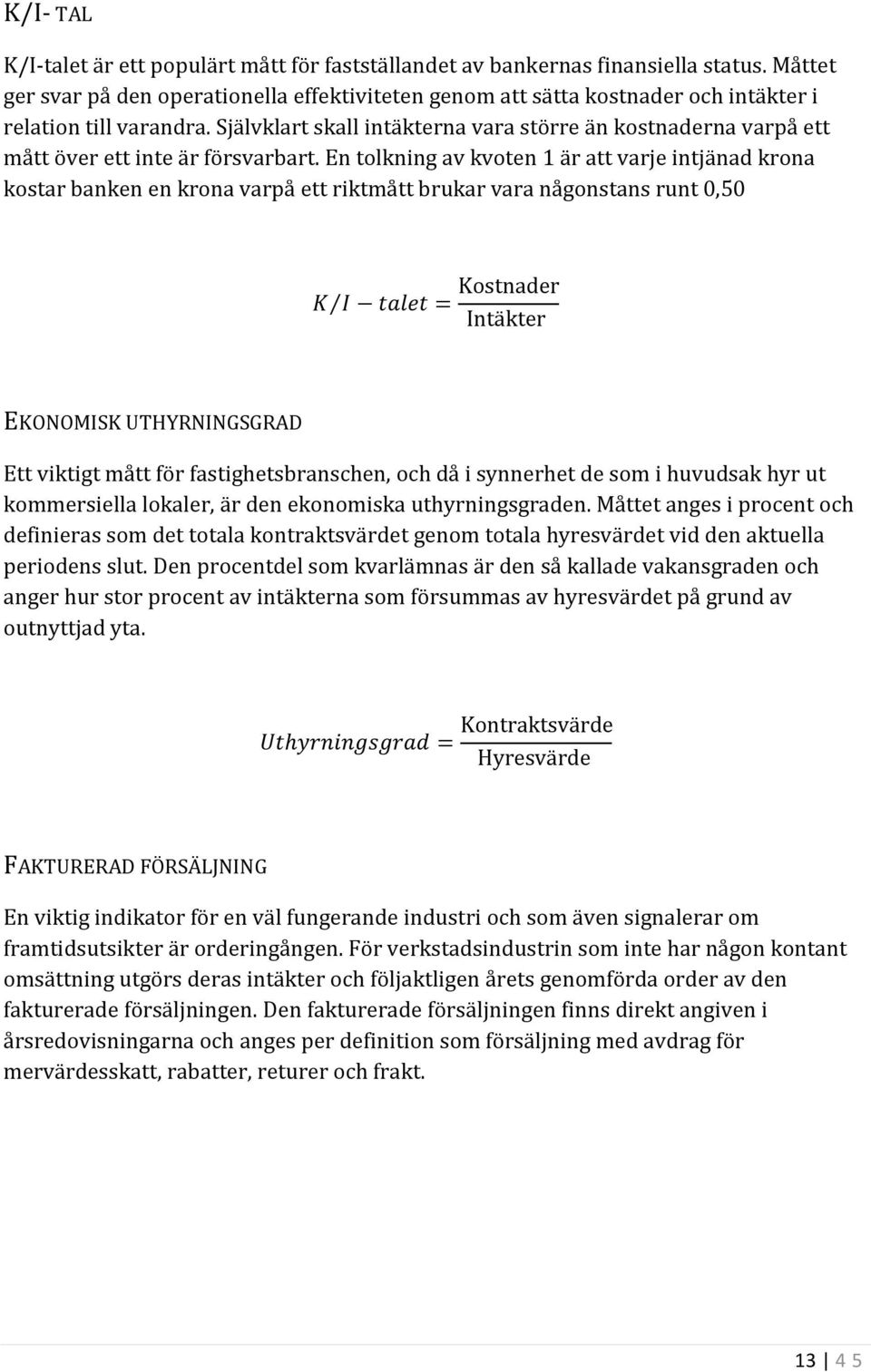 Självklart skall intäkterna vara större än kostnaderna varpå ett mått över ett inte är försvarbart.