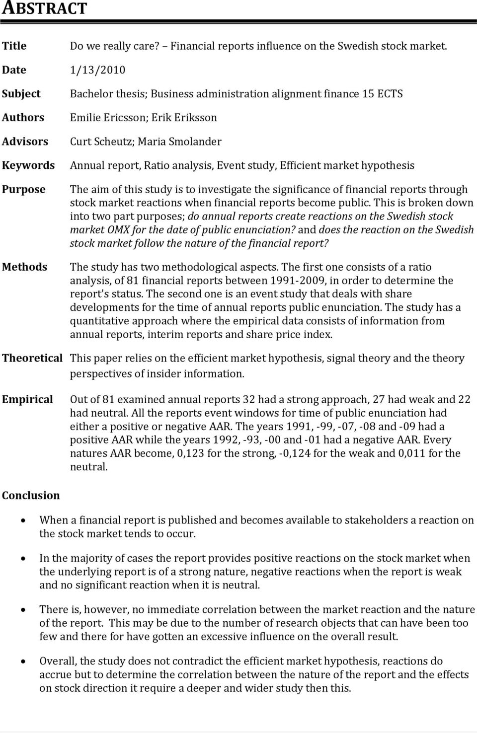 report, Ratio analysis, Event study, Efficient market hypothesis The aim of this study is to investigate the significance of financial reports through stock market reactions when financial reports