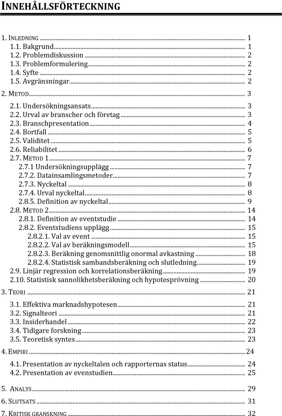 .. 8 2.7.4. Urval nyckeltal... 8 2.8.5. Definition av nyckeltal... 9 2.8. METOD 2... 14 2.8.1. Definition av eventstudie... 14 2.8.2. Eventstudiens upplägg... 15 2.8.2.1. Val av event... 15 2.8.2.2. Val av beräkningsmodell.