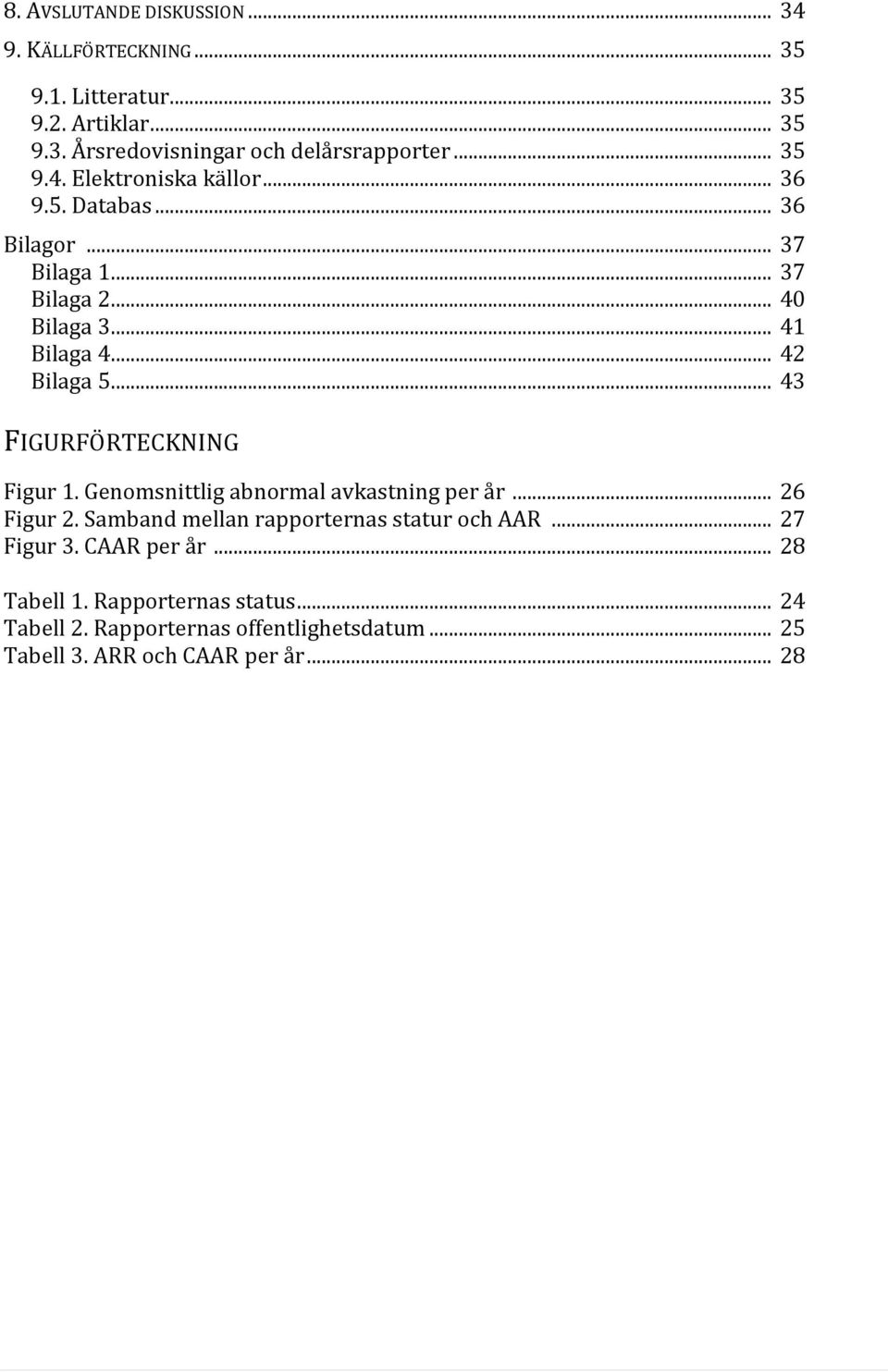 .. 43 FIGURFÖRTECKNING Figur 1. Genomsnittlig abnormal avkastning per år... 26 Figur 2. Samband mellan rapporternas statur och AAR.