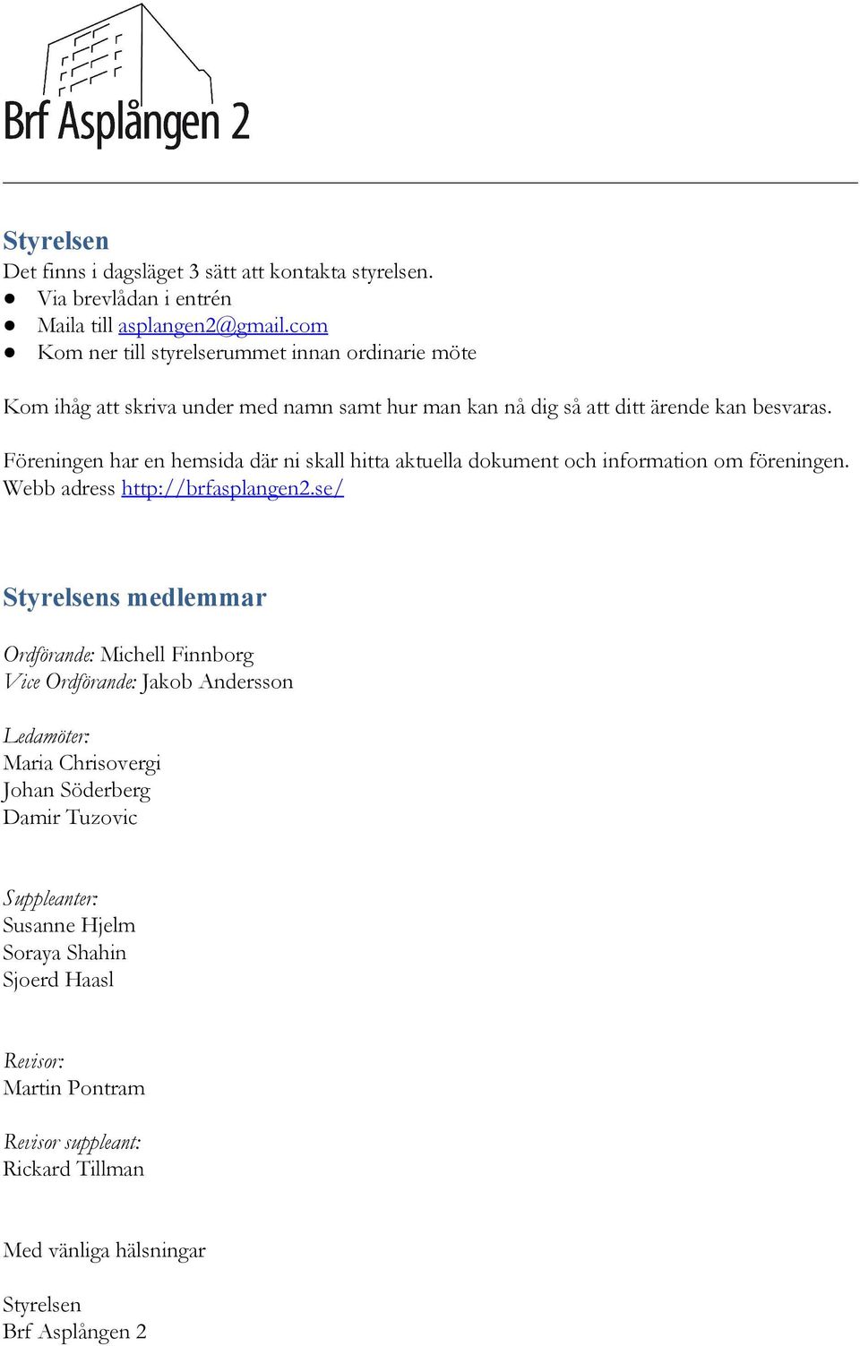 Föreningen har en hemsida där ni skall hitta aktuella dokument och information om föreningen. Webb adress http://brfasplangen2.