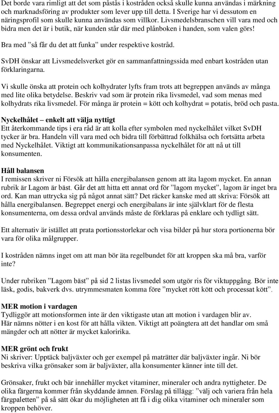 Livsmedelsbranschen vill vara med och bidra men det är i butik, när kunden står där med plånboken i handen, som valen görs! Bra med så får du det att funka under respektive kostråd.