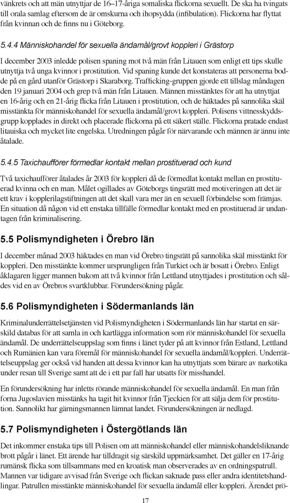 4 Människohandel för sexuella ändamål/grovt koppleri i Grästorp I december 2003 inledde polisen spaning mot två män från Litauen som enligt ett tips skulle utnyttja två unga kvinnor i prostitution.