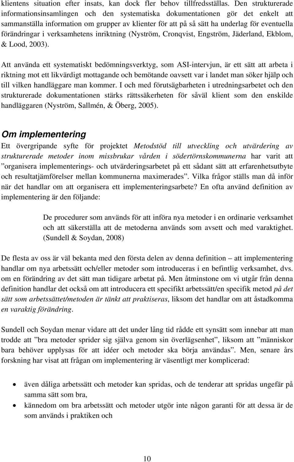 förändringar i verksamhetens inriktning (Nyström, Cronqvist, Engström, Jäderland, Ekblom, & Lood, 2003).