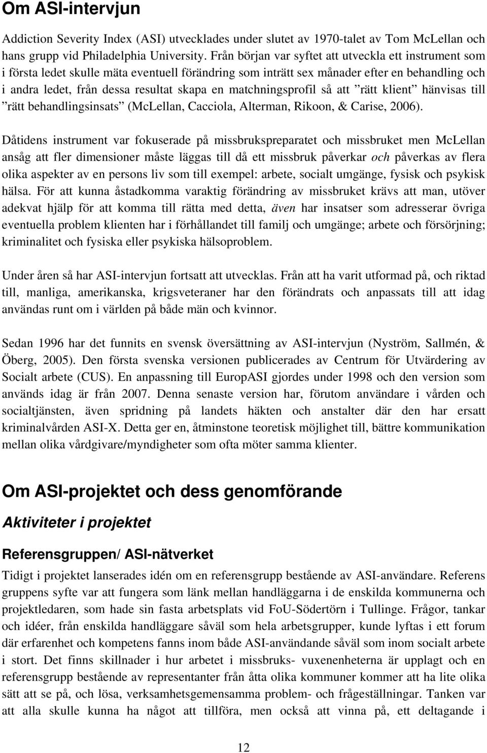 matchningsprofil så att rätt klient hänvisas till rätt behandlingsinsats (McLellan, Cacciola, Alterman, Rikoon, & Carise, 2006).